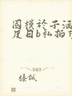 国模于子涵大尺度日b私拍视频