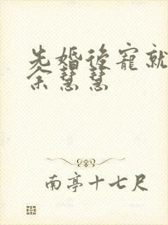 先婚后宠就她吧余慧慧