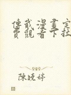 传武漫画完整免费观看下拉式6漫画