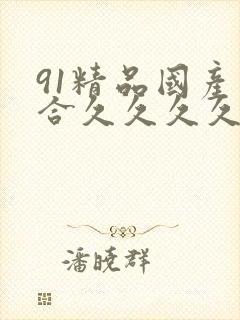 91精品国产综合久久久久久久…