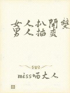 女人扒开双腿让男人插爽