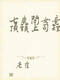 七岁闺女竟是我顶头上司短剧全集