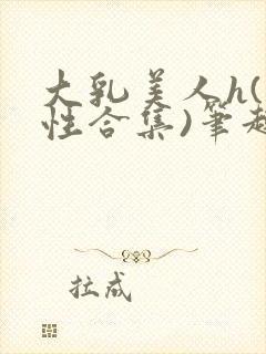 大乳美人h(双性合集)笔趣阁