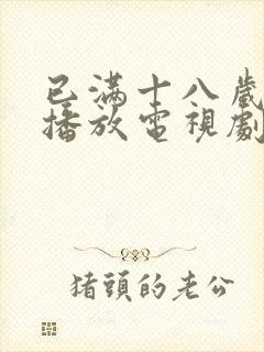 已满十八岁免费播放电视剧大全