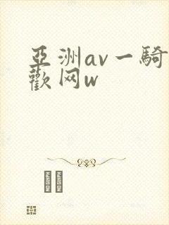 亚洲av一骑色欢网w