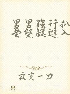 男男强行扒开小受双腿进入gv