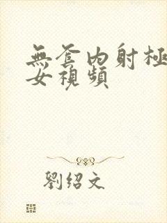 无套内射极品美女视频