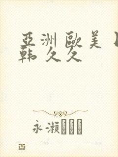 亚洲 欧美 日韩 久久