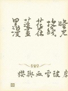 黑莲花攻略手册漫画在线免费看不卡顿