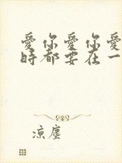 爱你爱你爱你随时都要在一起