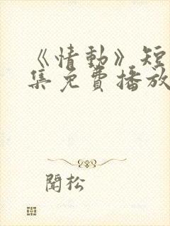 《情动》短剧全集免费播放