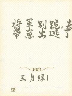 将军别跪,夫人带崽出逃了短剧