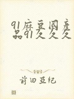 91麻豆国产精品91久久久久久