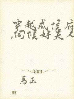 穿越成侯府贵妾,伺候好夫人的小说