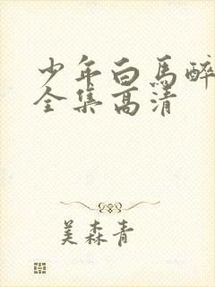 少年白马醉春风全集高清