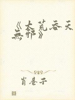 《太荒吞天诀柳无邪》