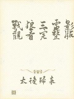 战狼三电影免费观看完整版高清