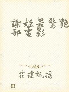 谢姬最惊艳的十部电影