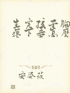 生完孩子胸部干瘪下垂怎么办