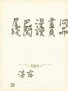 尾巴漫画网站在线阅读页面入口弹窗免费漫画