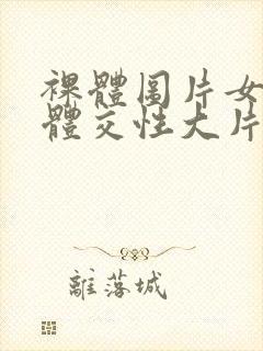 裸体图片女人裸体交性大片