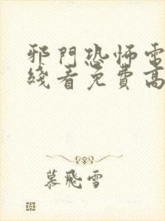 邪门恐怖电影在线看免费高清下载