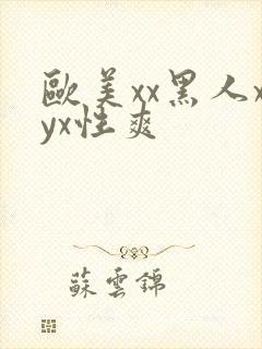 欧美xx黑人xyx性爽
