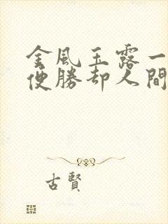 金风玉露一相逢便胜却人间无数 难得 珍惜