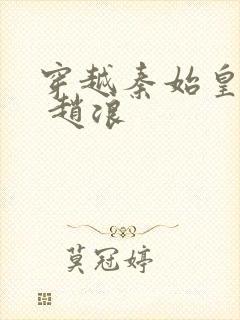 穿越秦始皇儿子 赵浪