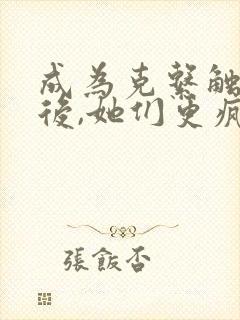 成为克系触手怪后,她们更疯狂了漫画