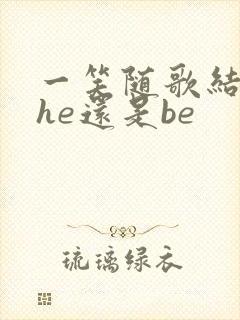 一笑随歌结局是he还是be