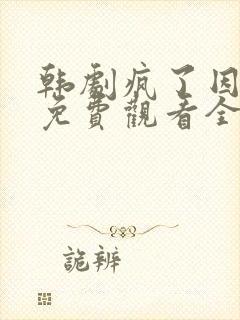 韩剧疯了因为你免费观看全集