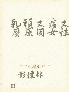 乳头又痛又痒什么原因女性