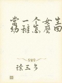 当一个女生说你幼稚怎么回复