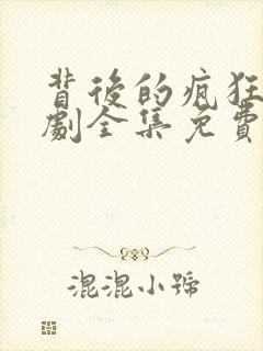 背后的疯狂电视剧全集免费观看