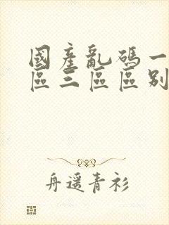 国产乱码一区二区三区区别