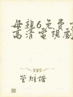 母亲6免费完整高清电视剧在线