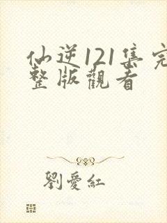 仙逆121集完整版观看封面