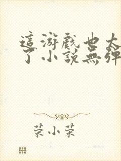 这游戏也太真实了小说无弹窗全文免费阅读封面