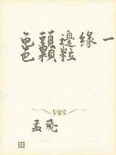 龟头边缘一圈白色颗粒封面