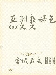 亚洲熟妇色xxxxx久久