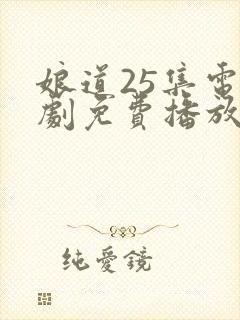 娘道25集电视剧免费播放在线观看下载