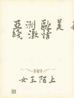 亚洲 欧美 在线 激情