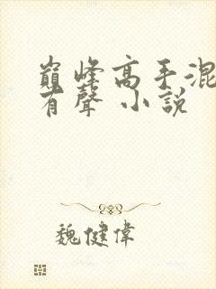 巅峰高手混花都有声 小说