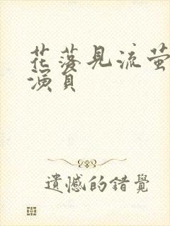 花落见流萤短剧演员