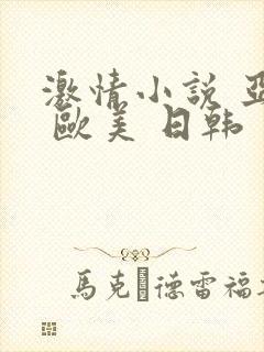 激情小说 亚洲 欧美 日韩