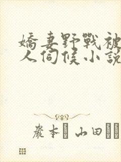 娇妻野战被两男人伺候小说