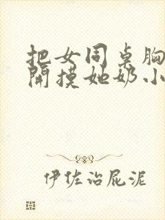 把女同桌胸罩解开摸她奶小说