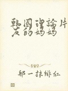 韩国理论片女朋友的妈妈