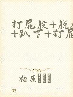 打屁股+脱裙子+趴下+打屁屁封面